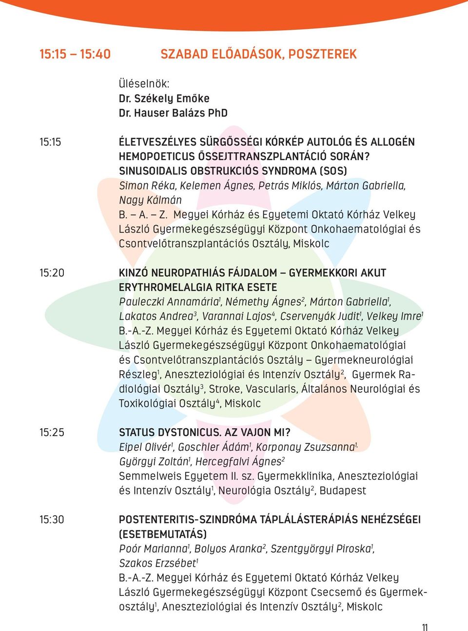 Megyei Kórház és Egyetemi Oktató Kórház Velkey László Gyermekegészségügyi Központ Onkohaematológiai és Csontvelőtranszplantációs Osztály, Miskolc 15:20 KINZÓ NEUROPATHIÁS FÁJDALOM GYERMEKKORI AKUT