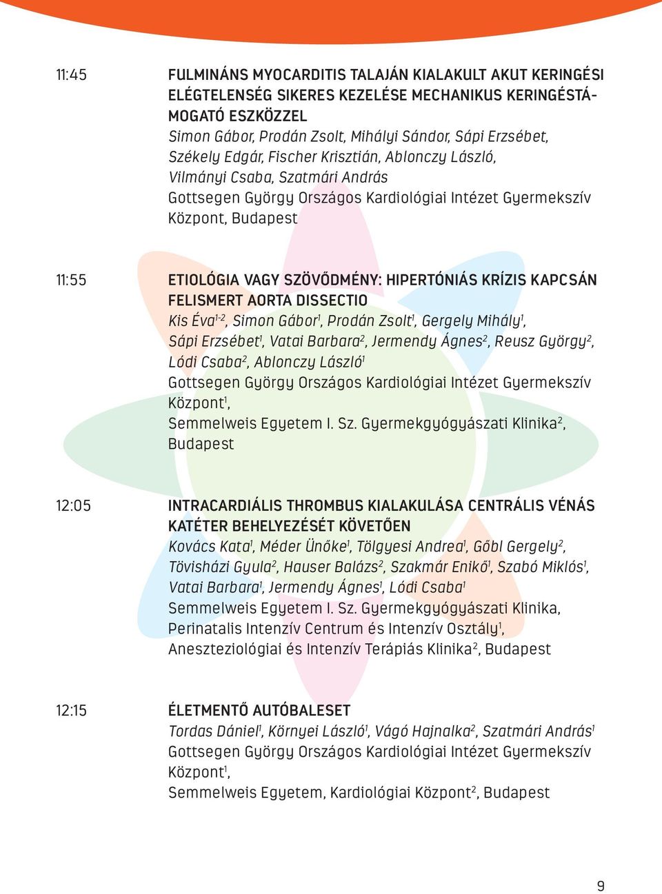 KRÍZIS KAPCSÁN FELISMERT AORTA DISSECTIO Kis Éva 1-2, Simon Gábor 1, Prodán Zsolt 1, Gergely Mihály 1, Sápi Erzsébet 1, Vatai Barbara 2, Jermendy Ágnes 2, Reusz György 2, Lódi Csaba 2, Ablonczy