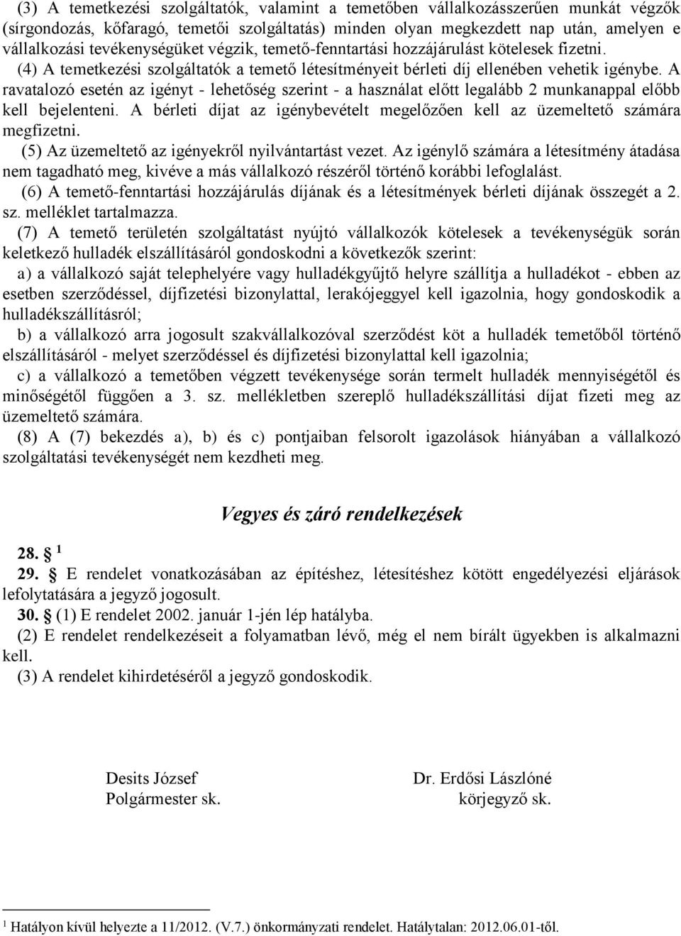 A ravatalozó esetén az igényt - lehetőség szerint - a használat előtt legalább 2 munkanappal előbb kell bejelenteni. A bérleti díjat az igénybevételt megelőzően kell az üzemeltető számára megfizetni.