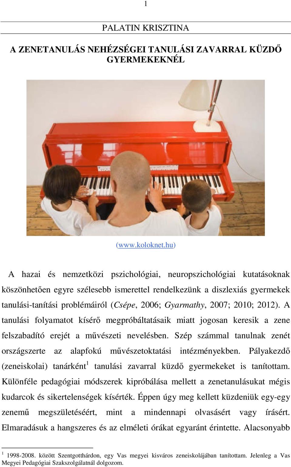 Gyarmathy, 2007; 2010; 2012). A tanulási folyamatot kísérő megpróbáltatásaik miatt jogosan keresik a zene felszabadító erejét a művészeti nevelésben.