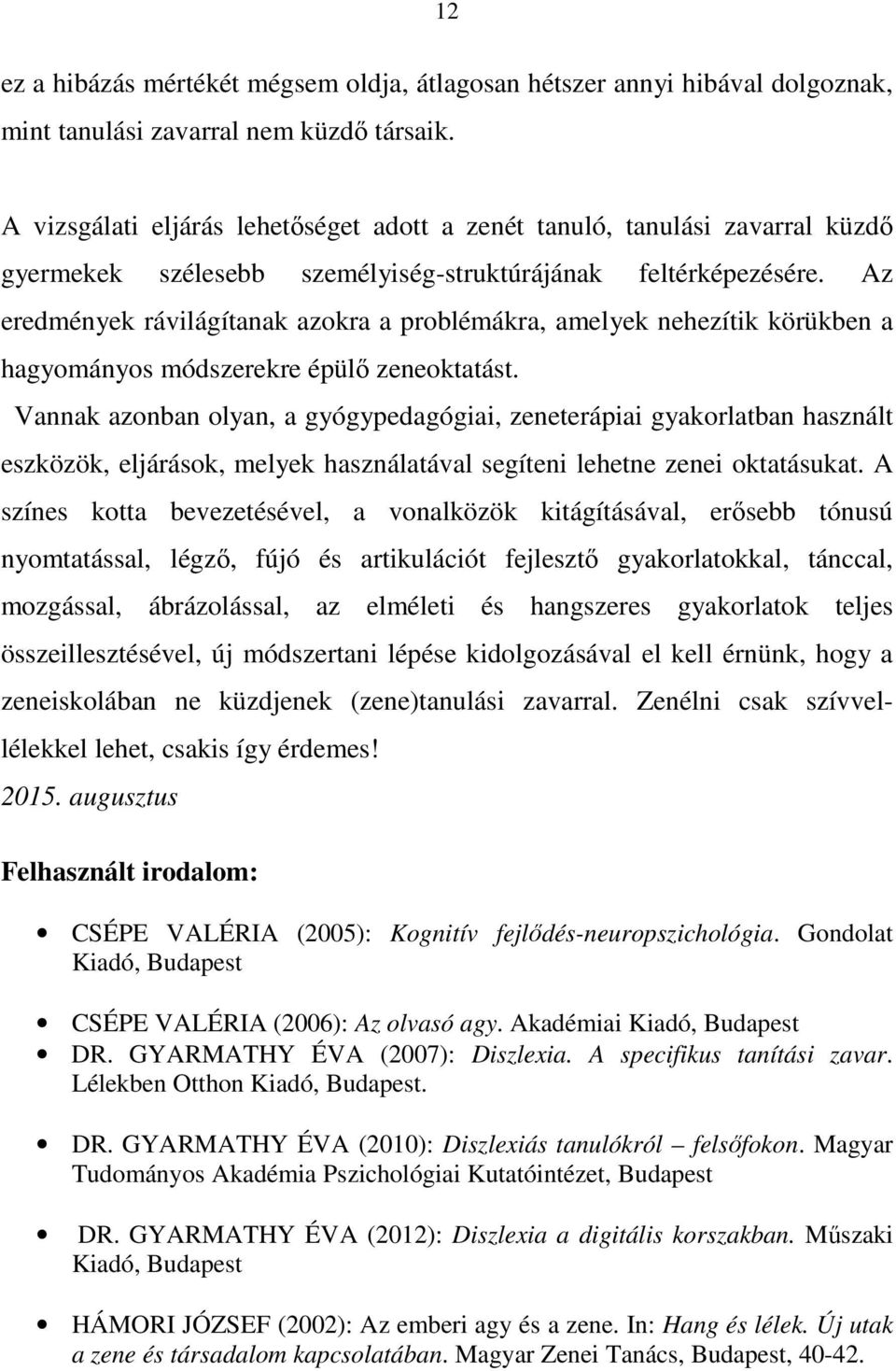 Az eredmények rávilágítanak azokra a problémákra, amelyek nehezítik körükben a hagyományos módszerekre épülő zeneoktatást.