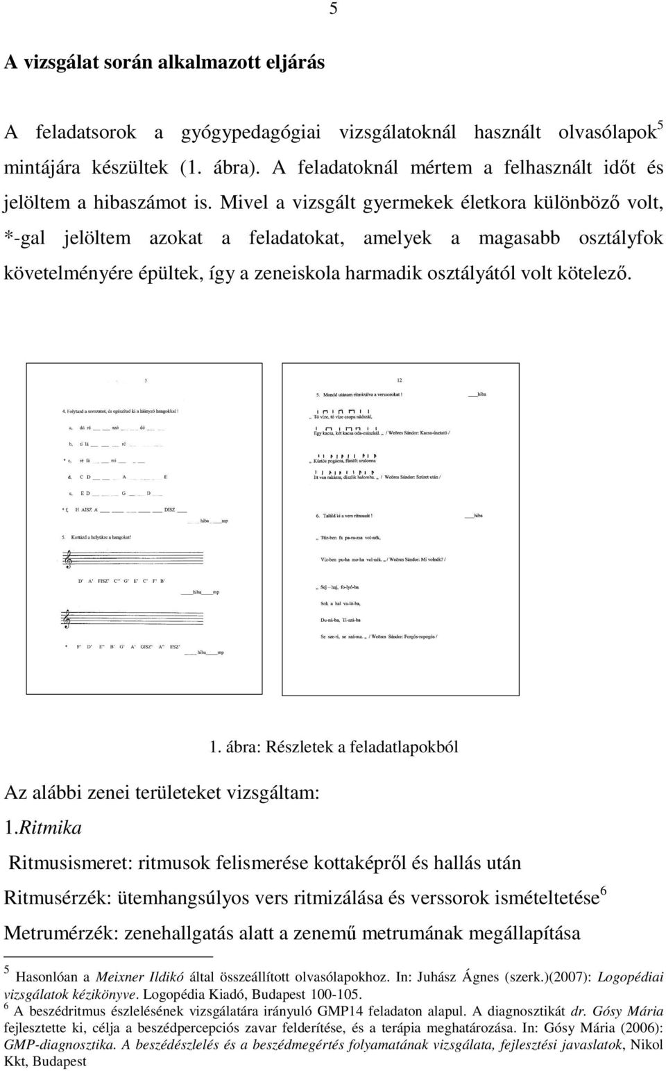 Mivel a vizsgált gyermekek életkora különböző volt, *-gal jelöltem azokat a feladatokat, amelyek a magasabb osztályfok követelményére épültek, így a zeneiskola harmadik osztályától volt kötelező.