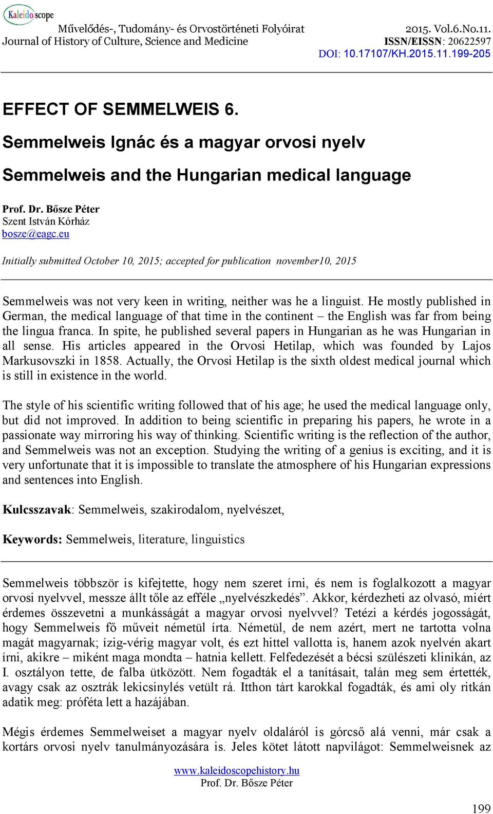 He mostly published in German, the medical language of that time in the continent the English was far from being the lingua franca.