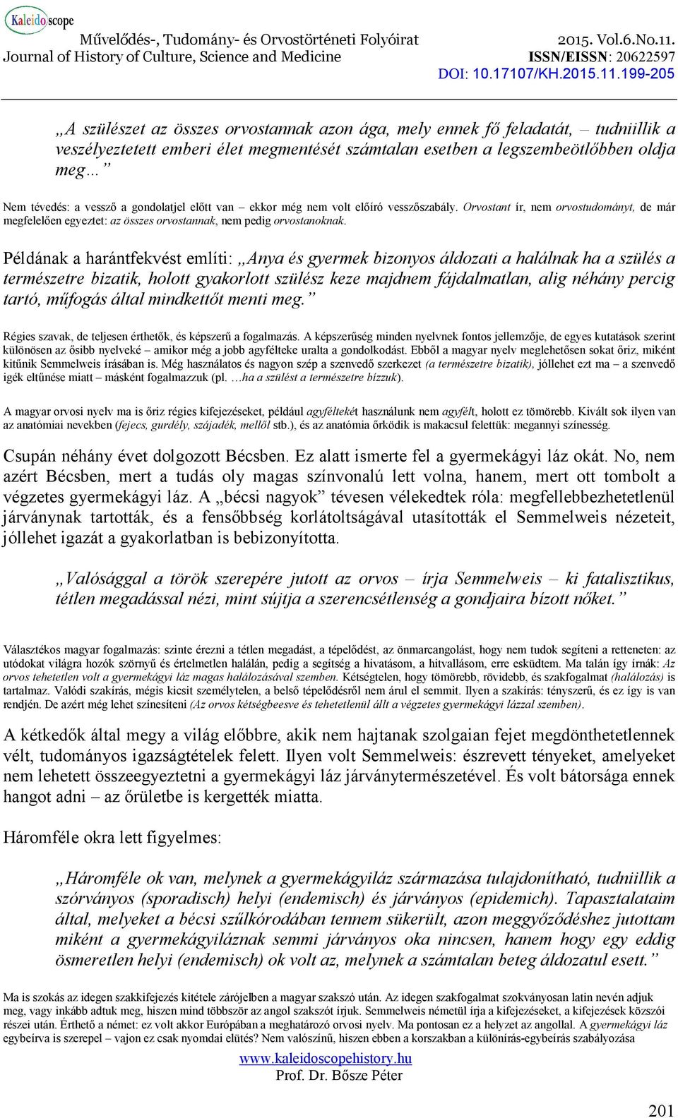 Példának a harántfekvést említi: Anya és gyermek bizonyos áldozati a halálnak ha a szülés a természetre bizatik, holott gyakorlott szülész keze majdnem fájdalmatlan, alig néhány percig tartó, műfogás