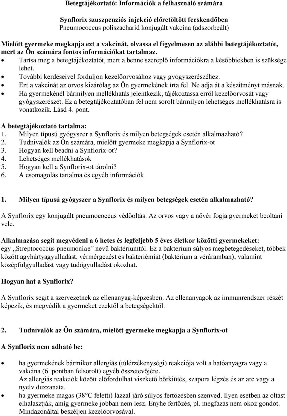 Tartsa meg a betegtájékoztatót, mert a benne szereplő információkra a későbbiekben is szüksége lehet. További kérdéseivel forduljon kezelőorvosához vagy gyógyszerészéhez.