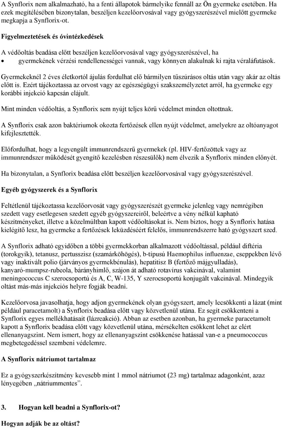 Figyelmeztetések és óvintézkedések A védőoltás beadása előtt beszéljen kezelőorvosával vagy gyógyszerészével, ha gyermekének vérzési rendellenességei vannak, vagy könnyen alakulnak ki rajta