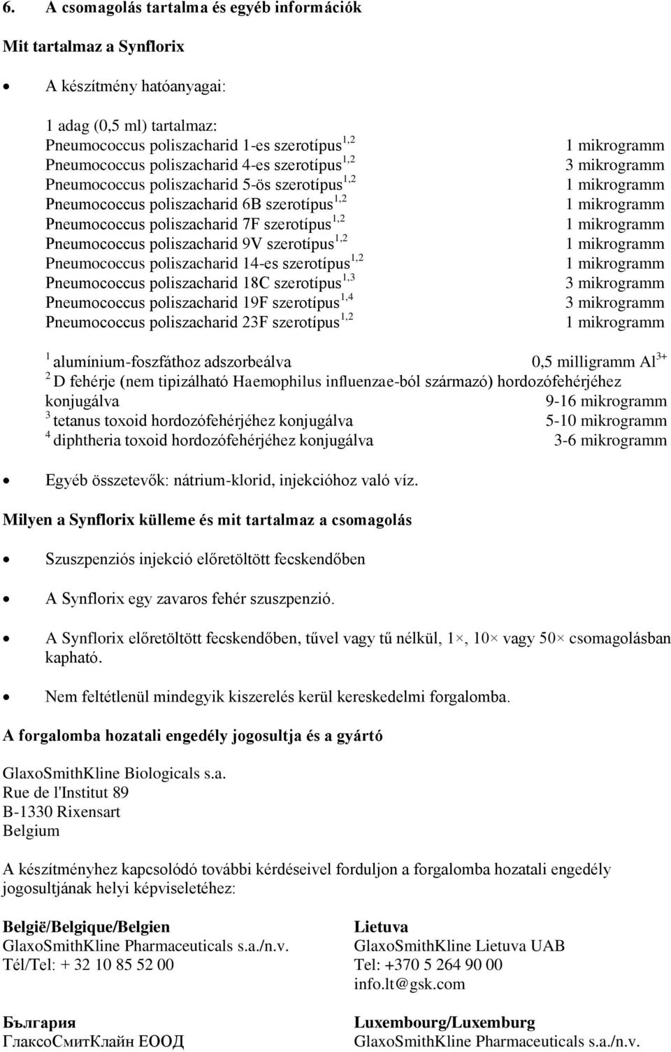 1,2 Pneumococcus poliszacharid 14-es szerotípus 1,2 Pneumococcus poliszacharid 18C szerotípus 1,3 Pneumococcus poliszacharid 19F szerotípus 1,4 Pneumococcus poliszacharid 23F szerotípus 1,2 3