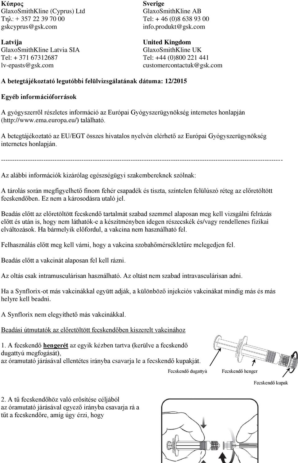 com A betegtájékoztató legutóbbi felülvizsgálatának dátuma: 12/2015 Egyéb információforrások A gyógyszerről részletes információ az Európai Gyógyszerügynökség internetes honlapján (http://www.ema.