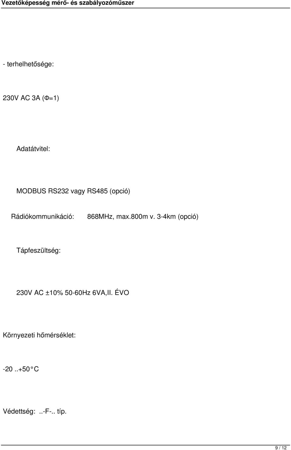 3-4km (opció) Tápfeszültség: 230V AC ±10% 50-60Hz 6VA,II.