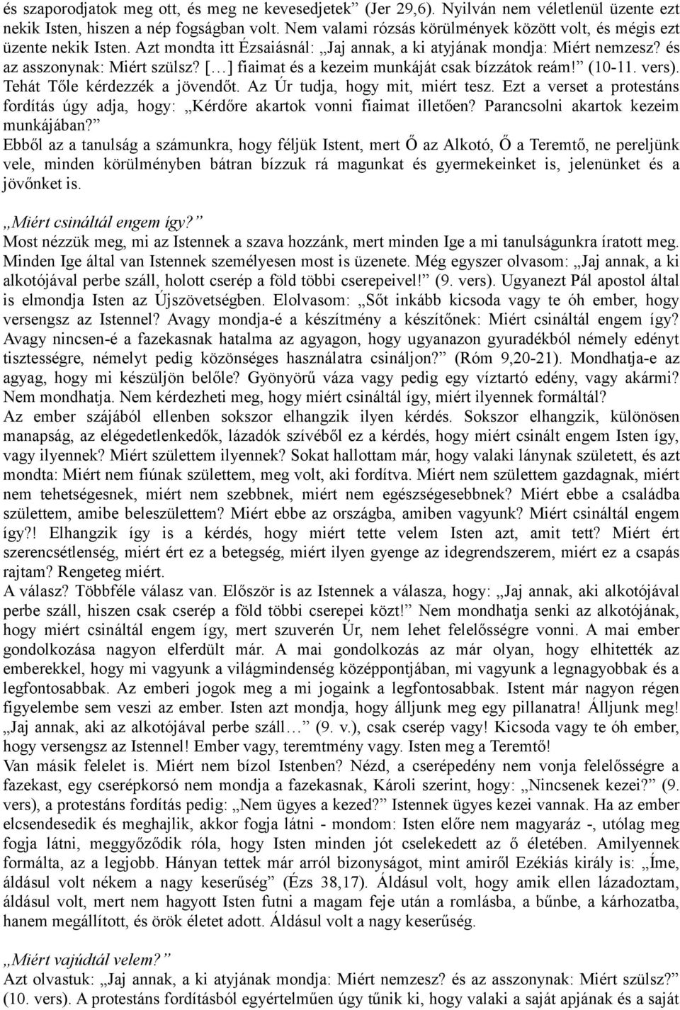 [ ] fiaimat és a kezeim munkáját csak bízzátok reám! (10-11. vers). Tehát Tőle kérdezzék a jövendőt. Az Úr tudja, hogy mit, miért tesz.