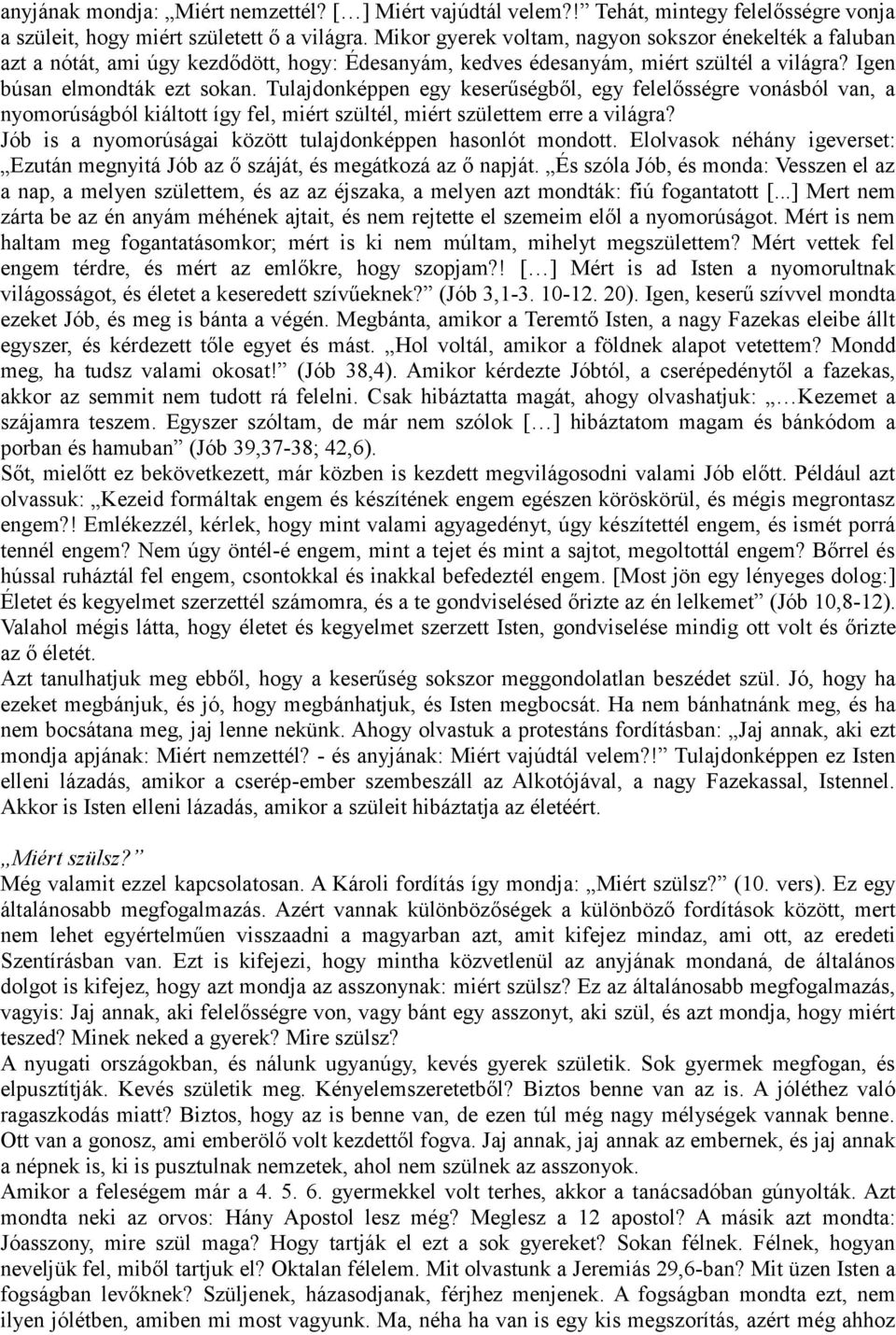 Tulajdonképpen egy keserűségből, egy felelősségre vonásból van, a nyomorúságból kiáltott így fel, miért szültél, miért születtem erre a világra?