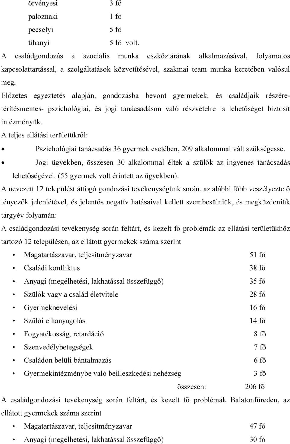 Előzetes egyeztetés alapján, gondozásba bevont gyermekek, és családjaik részéretérítésmentes- pszichológiai, és jogi tanácsadáson való részvételre is lehetőséget biztosít intézményük.