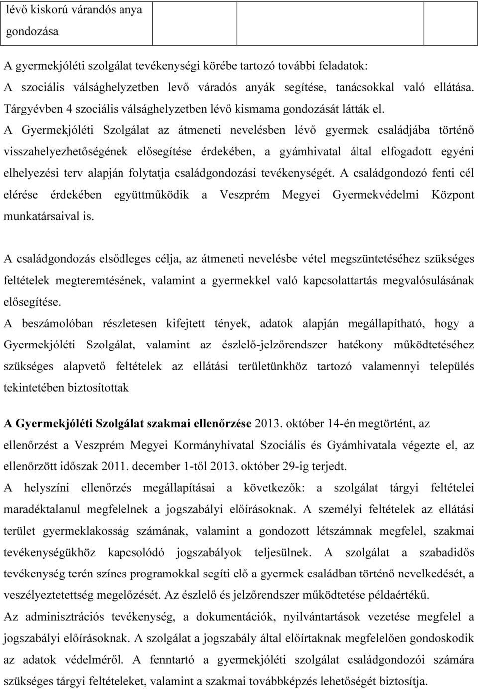 A Gyermekjóléti Szolgálat az átmeneti nevelésben lévő gyermek családjába történő visszahelyezhetőségének elősegítése érdekében, a gyámhivatal által elfogadott egyéni elhelyezési terv alapján