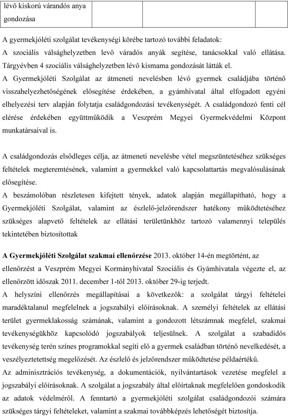 A Gyermekjóléti Szolgálat az átmeneti nevelésben lévő gyermek családjába történő visszahelyezhetőségének elősegítése érdekében, a gyámhivatal által elfogadott egyéni elhelyezési terv alapján