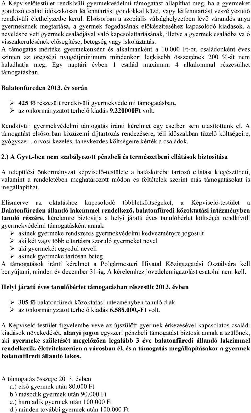 Elsősorban a szociális válsághelyzetben lévő várandós anya gyermekének megtartása, a gyermek fogadásának előkészítéséhez kapcsolódó kiadások, a nevelésbe vett gyermek családjával való