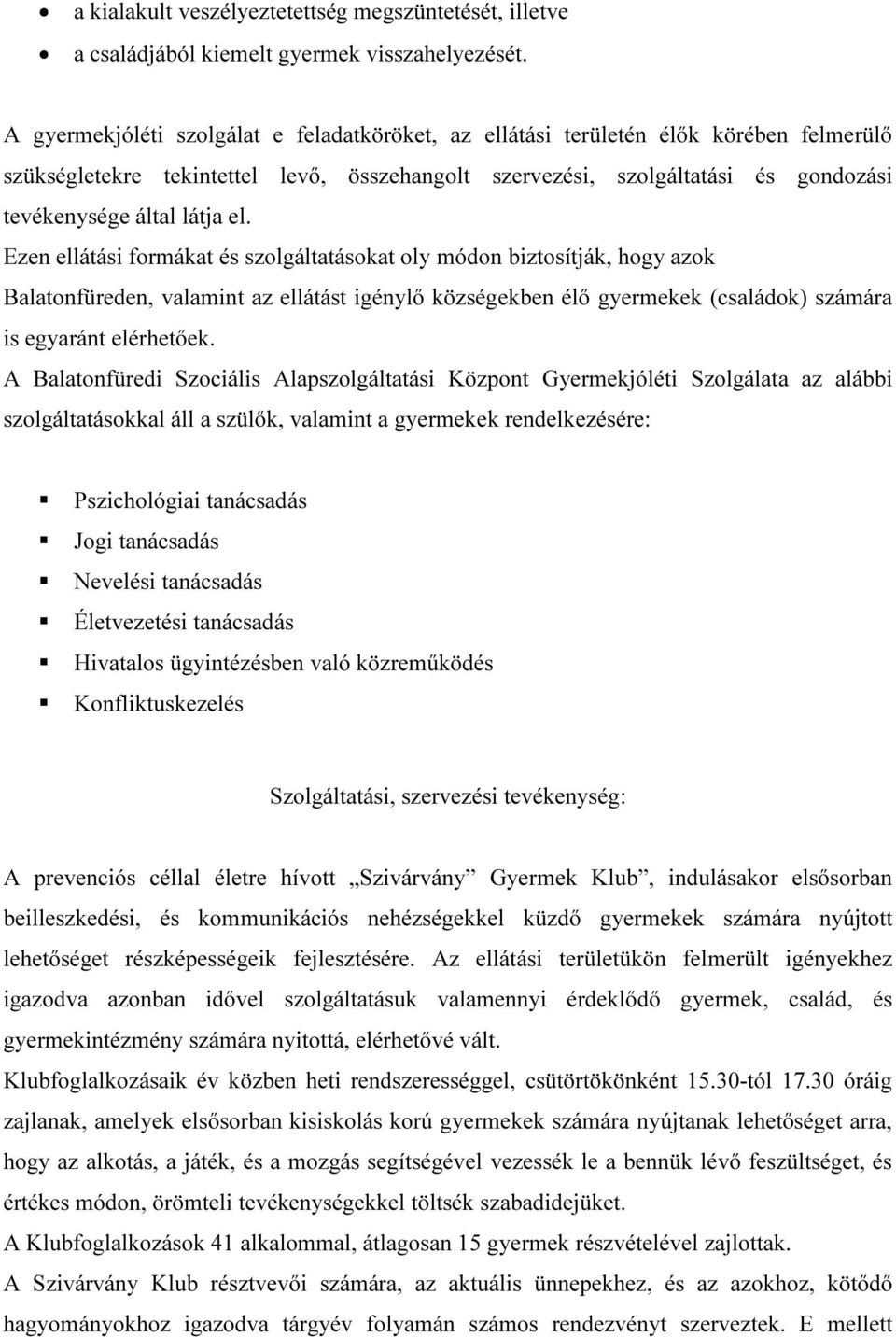 el. Ezen ellátási formákat és szolgáltatásokat oly módon biztosítják, hogy azok Balatonfüreden, valamint az ellátást igénylő községekben élő gyermekek (családok) számára is egyaránt elérhetőek.