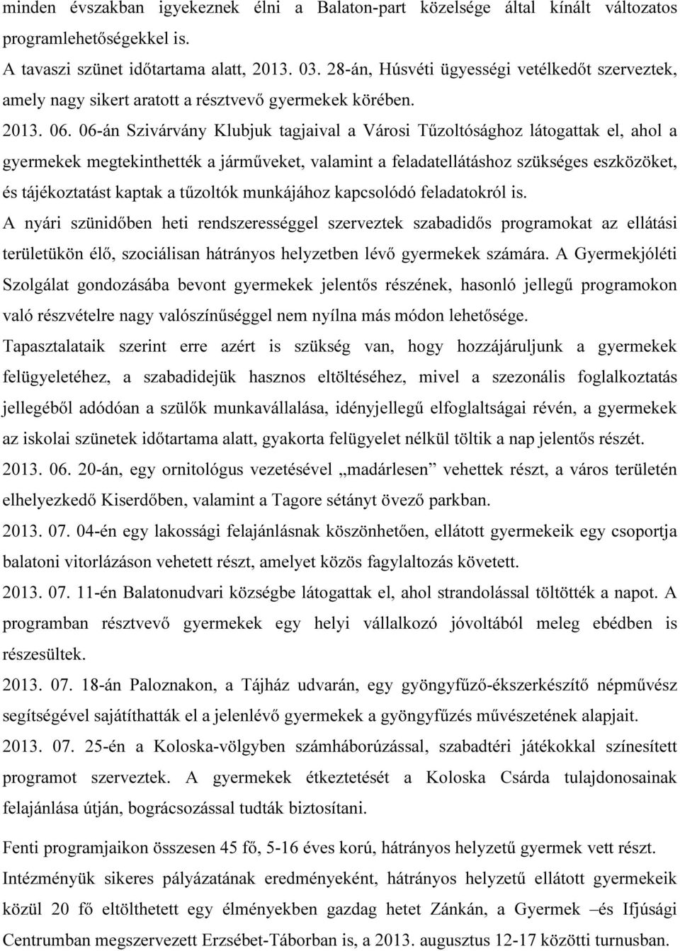 06-án Szivárvány Klubjuk tagjaival a Városi Tűzoltósághoz látogattak el, ahol a gyermekek megtekinthették a járműveket, valamint a feladatellátáshoz szükséges eszközöket, és tájékoztatást kaptak a