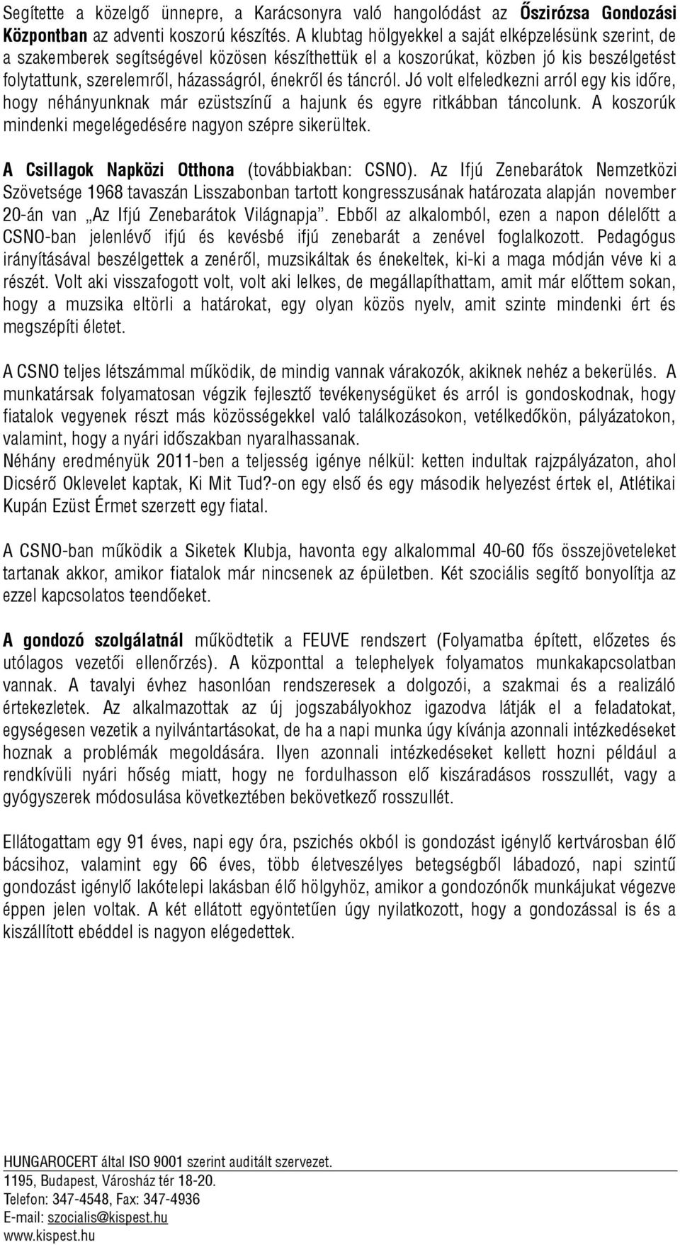 táncról. Jó volt elfeledkezni arról egy kis időre, hogy néhányunknak már ezüstszínű a hajunk és egyre ritkábban táncolunk. A koszorúk mindenki megelégedésére nagyon szépre sikerültek.