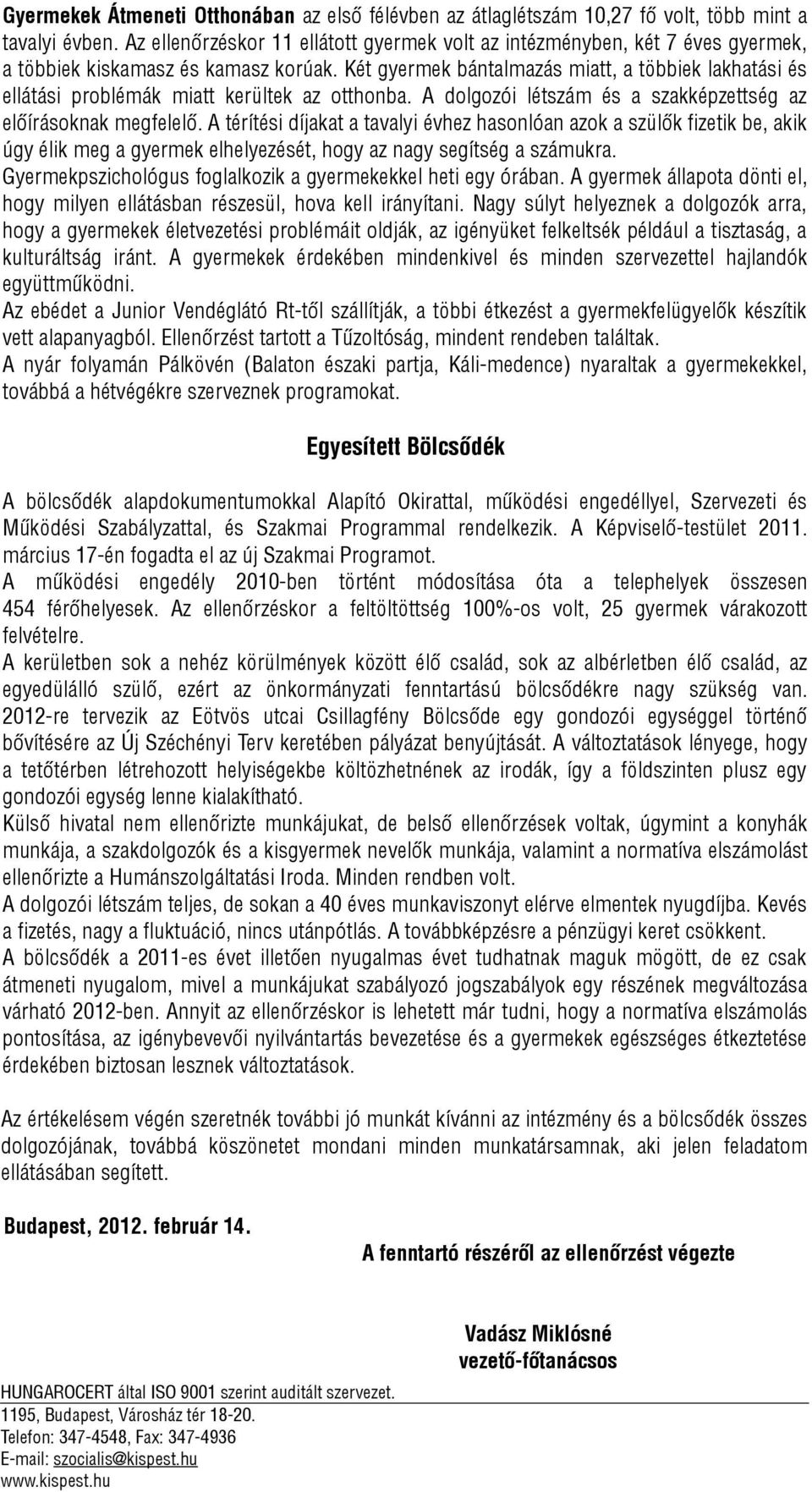 Két gyermek bántalmazás miatt, a többiek lakhatási és ellátási problémák miatt kerültek az otthonba. A dolgozói létszám és a szakképzettség az előírásoknak megfelelő.