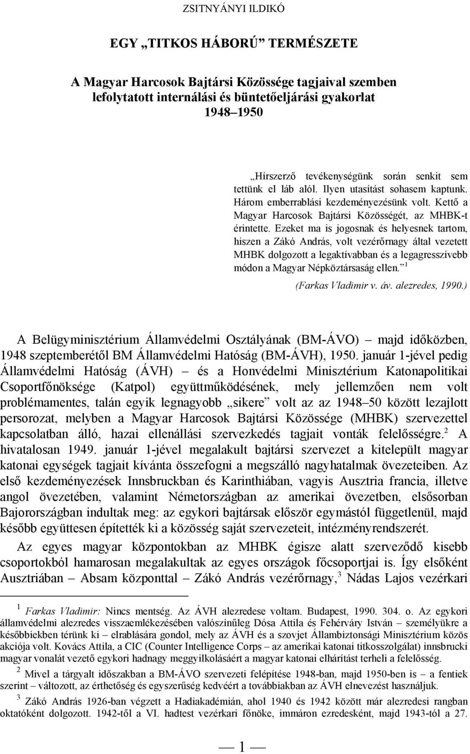 Ezeket ma is jogosnak és helyesnek tartom, hiszen a Zákó András, volt vezérőrnagy által vezetett MHBK dolgozott a legaktívabban és a legagresszívebb módon a Magyar Népköztársaság ellen.