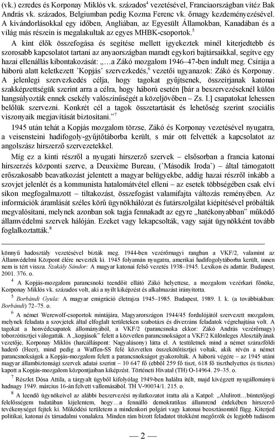 5 A kint élők összefogása és segítése mellett igyekeztek minél kiterjedtebb és szorosabb kapcsolatot tartani az anyaországban maradt egykori bajtársaikkal, segítve egy hazai ellenállás