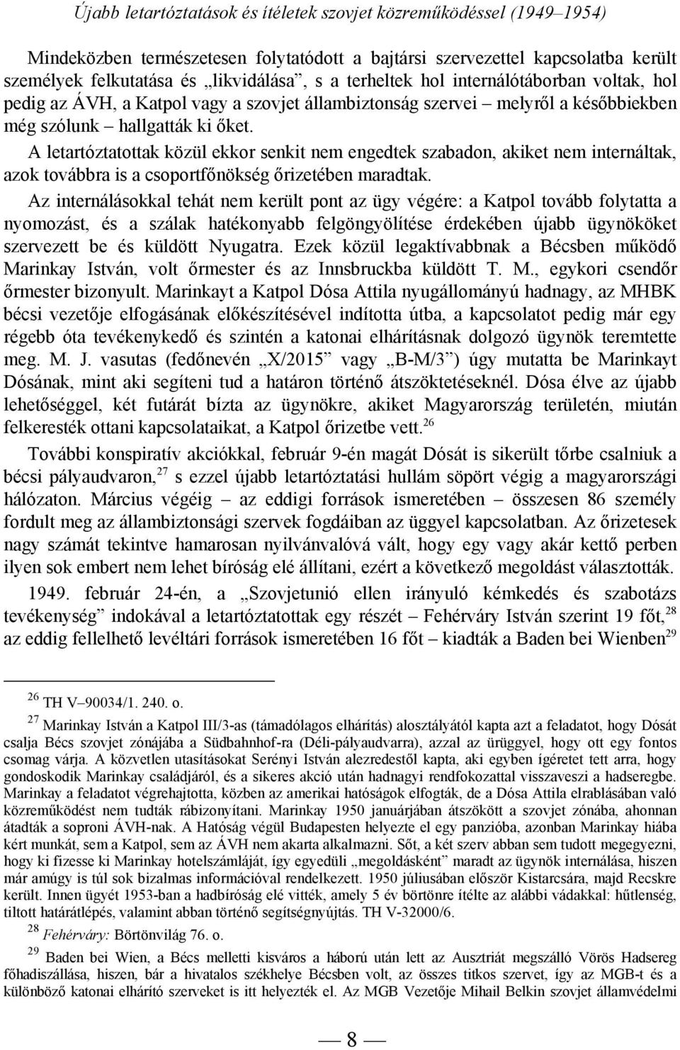 A letartóztatottak közül ekkor senkit nem engedtek szabadon, akiket nem internáltak, azok továbbra is a csoportfőnökség őrizetében maradtak.