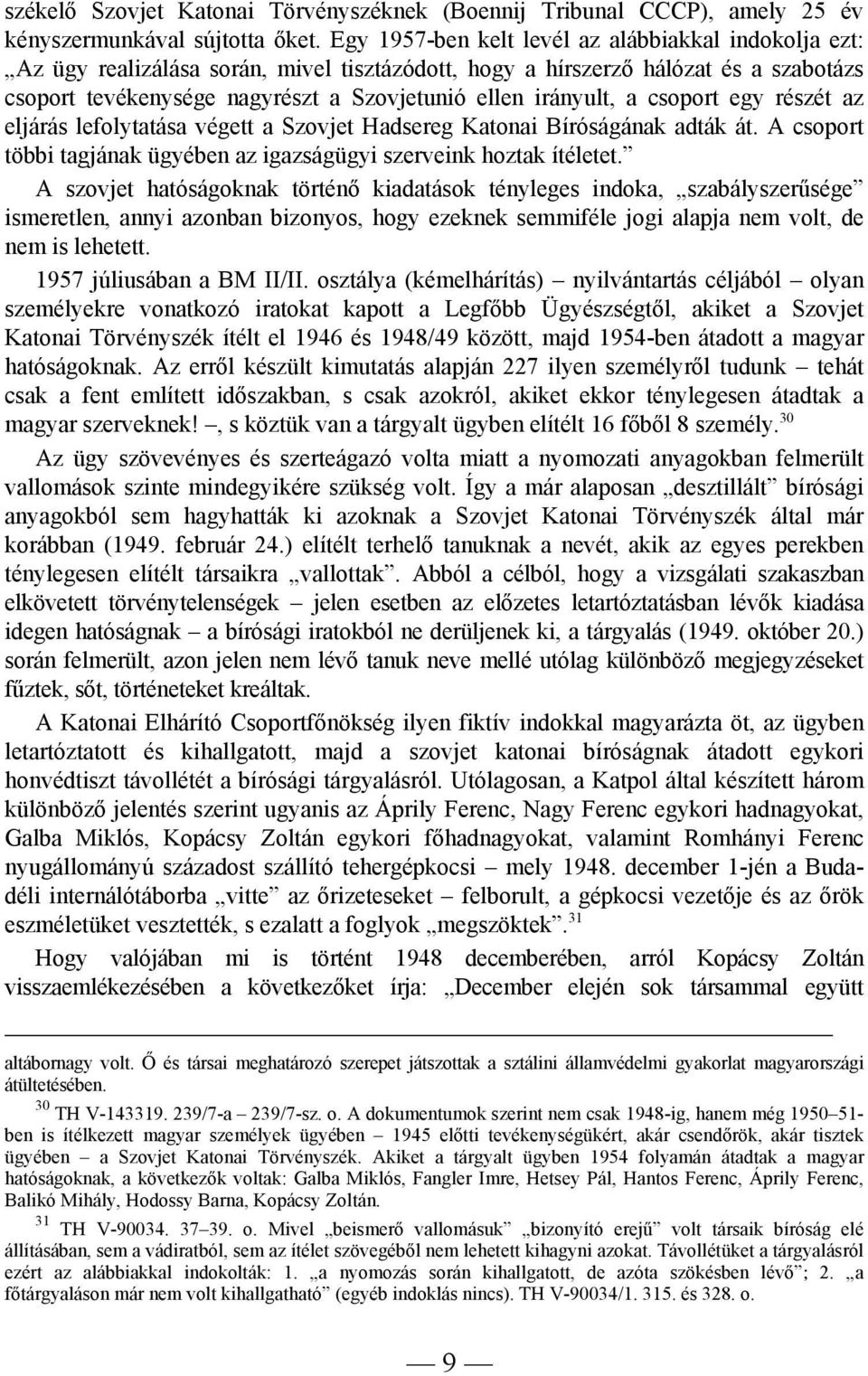 irányult, a csoport egy részét az eljárás lefolytatása végett a Szovjet Hadsereg Katonai Bíróságának adták át. A csoport többi tagjának ügyében az igazságügyi szerveink hoztak ítéletet.