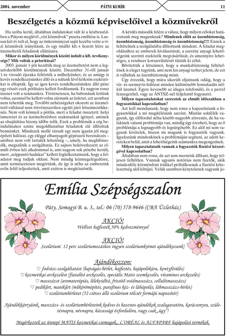 Mikor és milyen körülmények között indult a kft. tevékenysége? Mik voltak a prioritásai? 2003. január 1-jén kezdtük meg az üzemeltetést nem a legszívderítõbb körülmények között.