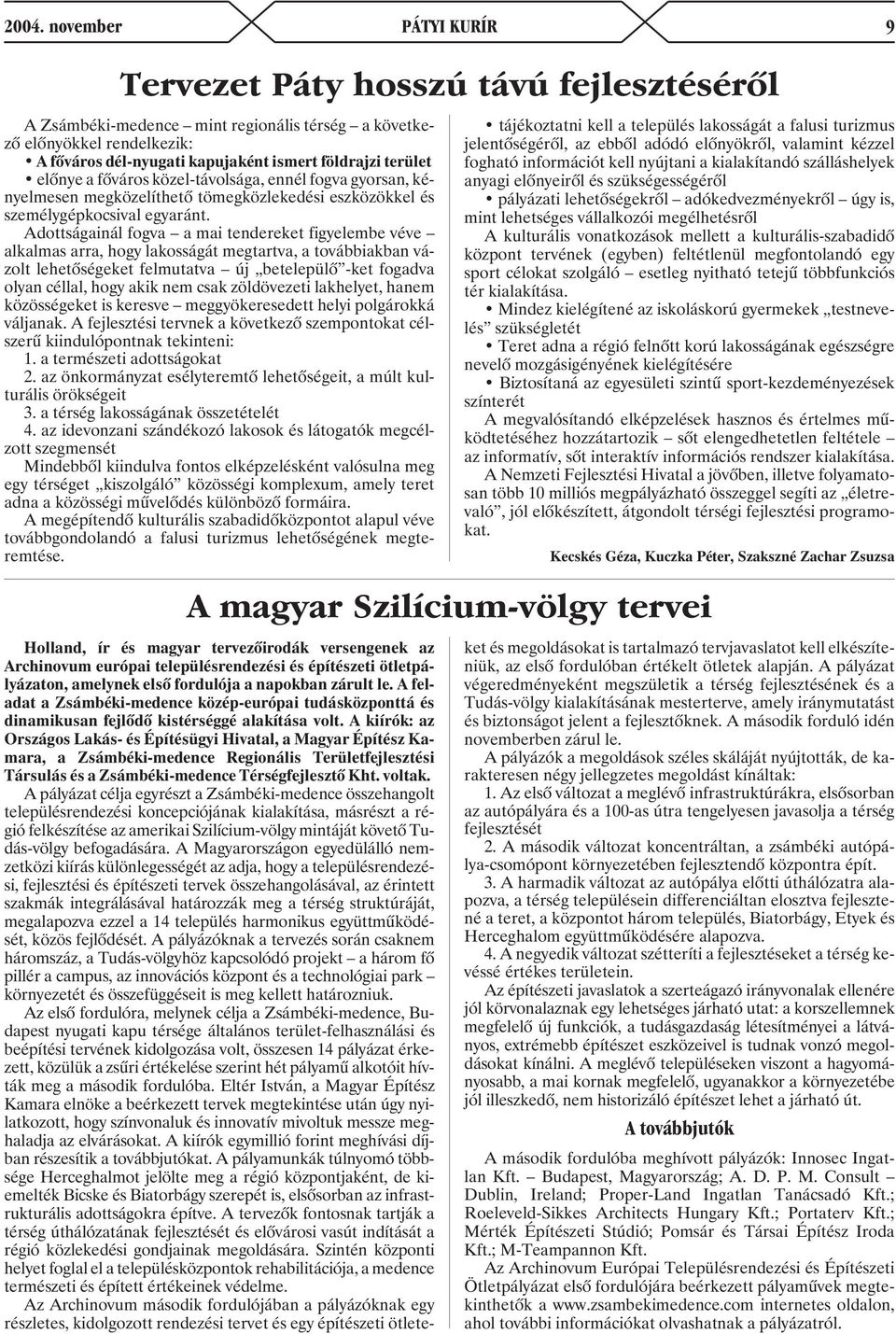 Adottságainál fogva a mai tendereket figyelembe véve alkalmas arra, hogy lakosságát megtartva, a továbbiakban vázolt lehetõségeket felmutatva új betelepülõ -ket fogadva olyan céllal, hogy akik nem