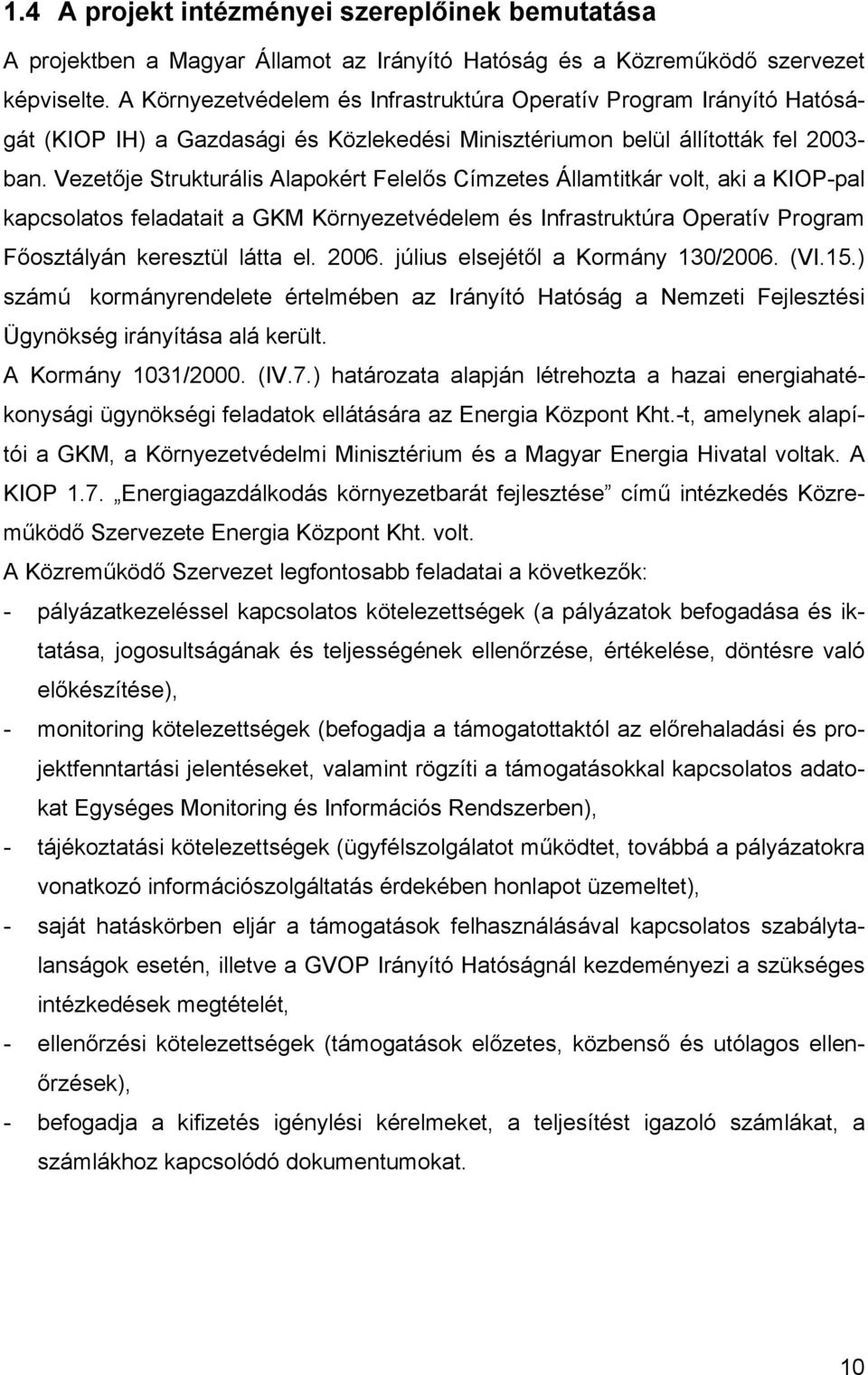 Vezetője Strukturális Alapokért Felelős Címzetes Államtitkár volt, aki a KIOP-pal kapcsolatos feladatait a GKM Környezetvédelem és Infrastruktúra Operatív Program Főosztályán keresztül látta el. 2006.