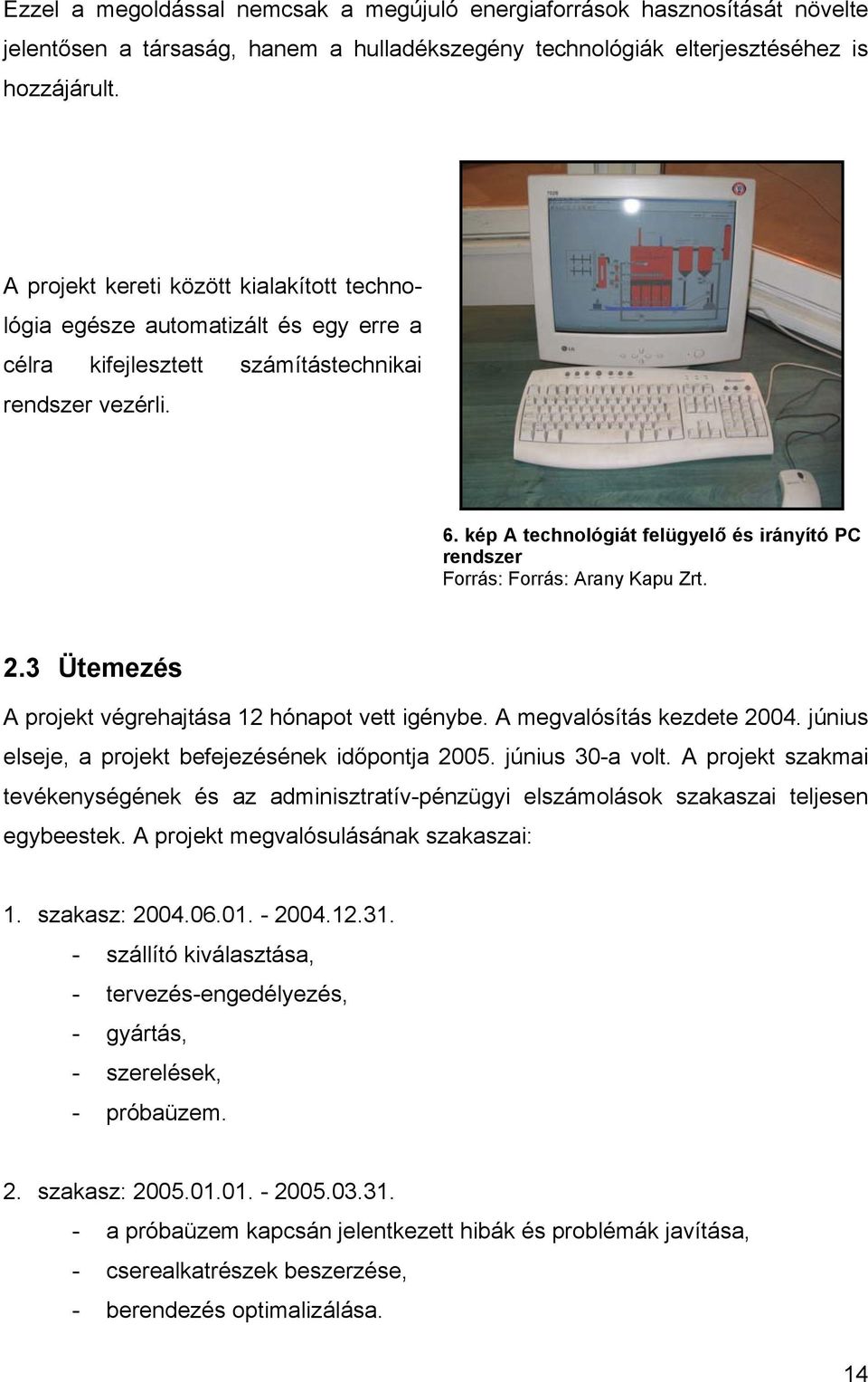 kép A technológiát felügyelő és irányító PC rendszer Forrás: Forrás: Arany Kapu Zrt. 2.3 Ütemezés A projekt végrehajtása 12 hónapot vett igénybe. A megvalósítás kezdete 2004.
