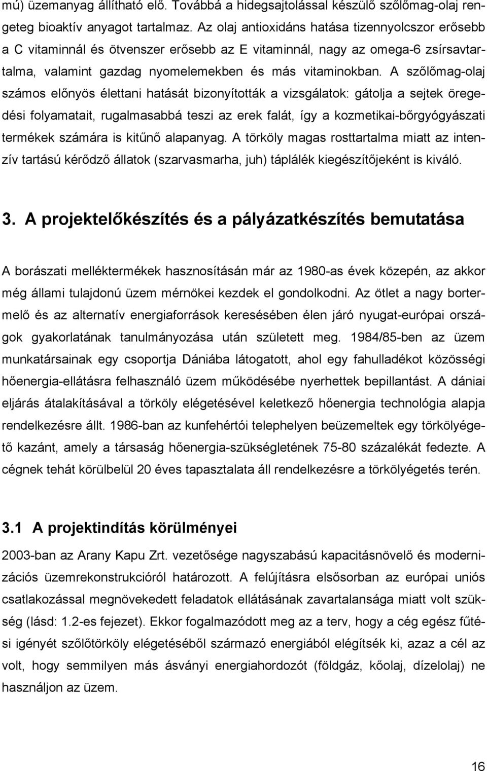 A szőlőmag-olaj számos előnyös élettani hatását bizonyították a vizsgálatok: gátolja a sejtek öregedési folyamatait, rugalmasabbá teszi az erek falát, így a kozmetikai-bőrgyógyászati termékek számára