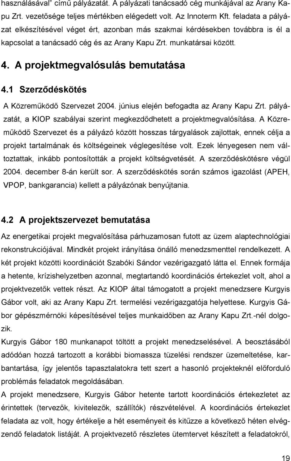 A projektmegvalósulás bemutatása 4.1 Szerződéskötés A Közreműködő Szervezet 2004. június elején befogadta az Arany Kapu Zrt.