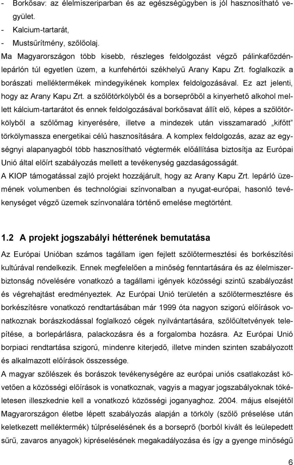 foglalkozik a borászati melléktermékek mindegyikének komplex feldolgozásával. Ez azt jelenti, hogy az Arany Kapu Zrt.