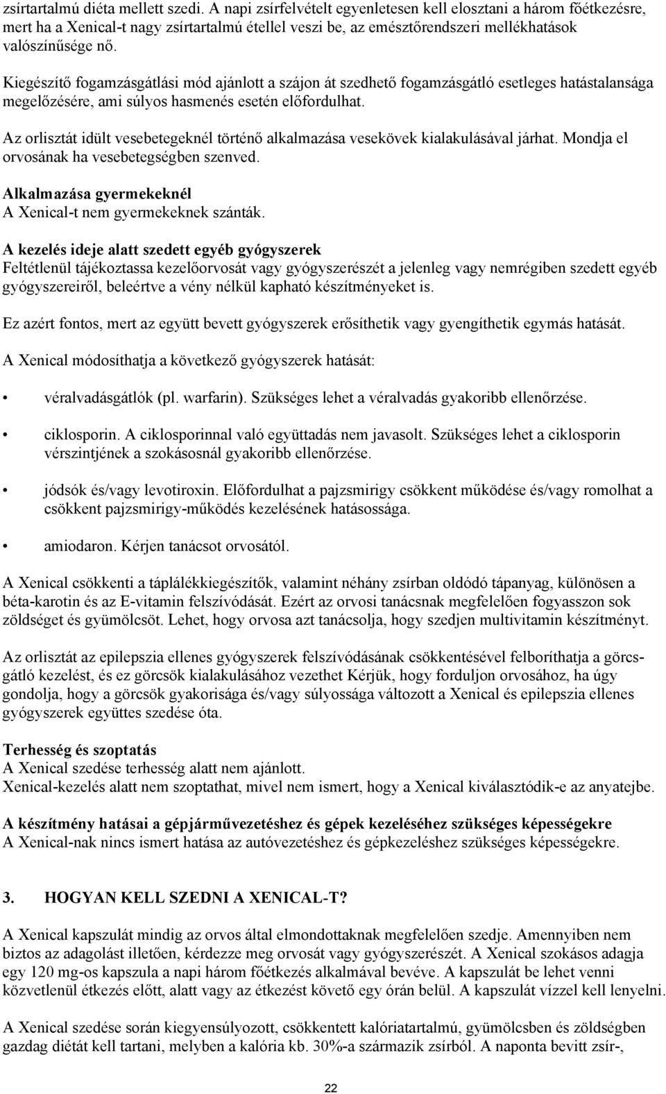 Kiegészítő fogamzásgátlási mód ajánlott a szájon át szedhető fogamzásgátló esetleges hatástalansága megelőzésére, ami súlyos hasmenés esetén előfordulhat.