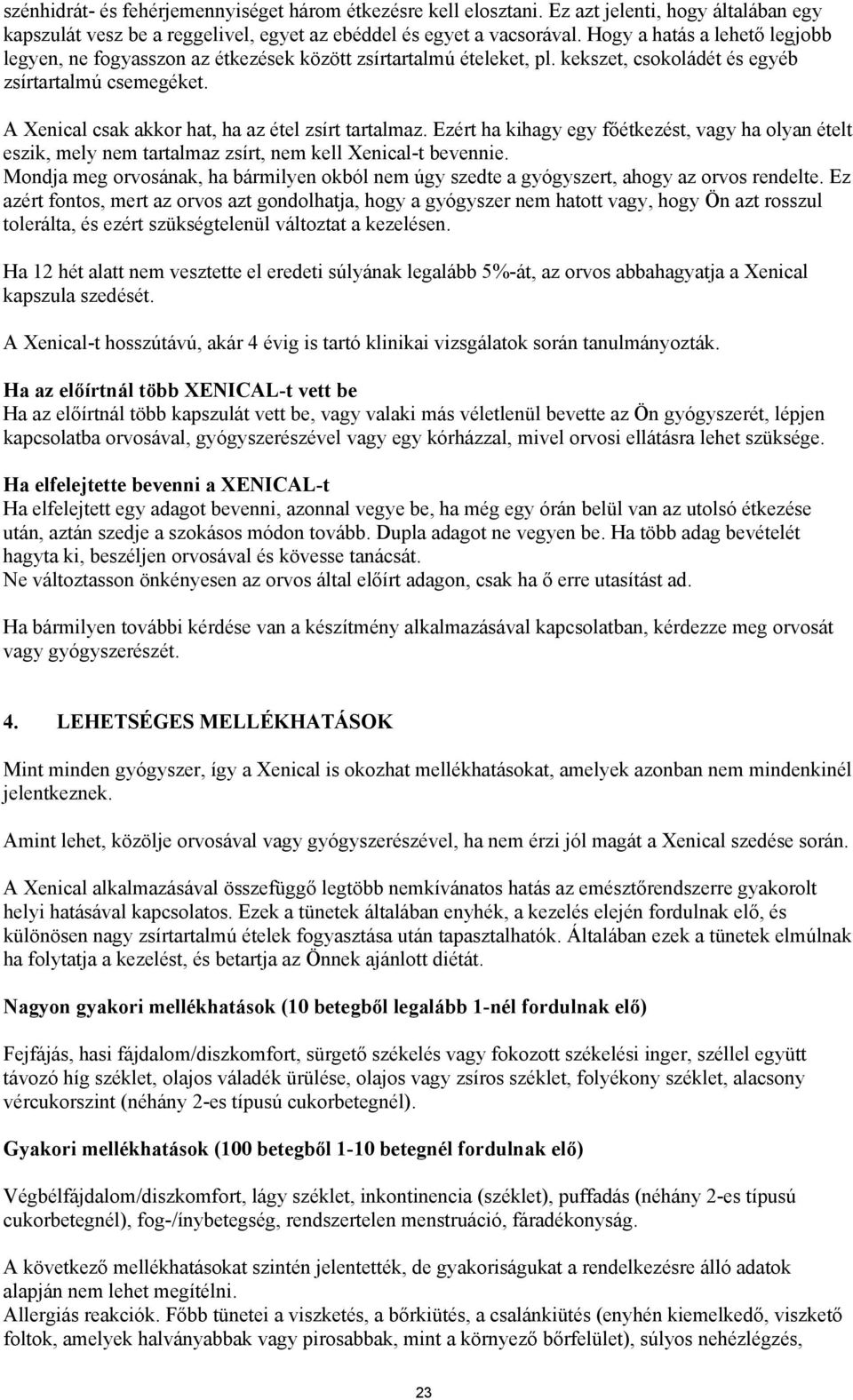 A Xenical csak akkor hat, ha az étel zsírt tartalmaz. Ezért ha kihagy egy főétkezést, vagy ha olyan ételt eszik, mely nem tartalmaz zsírt, nem kell Xenical-t bevennie.