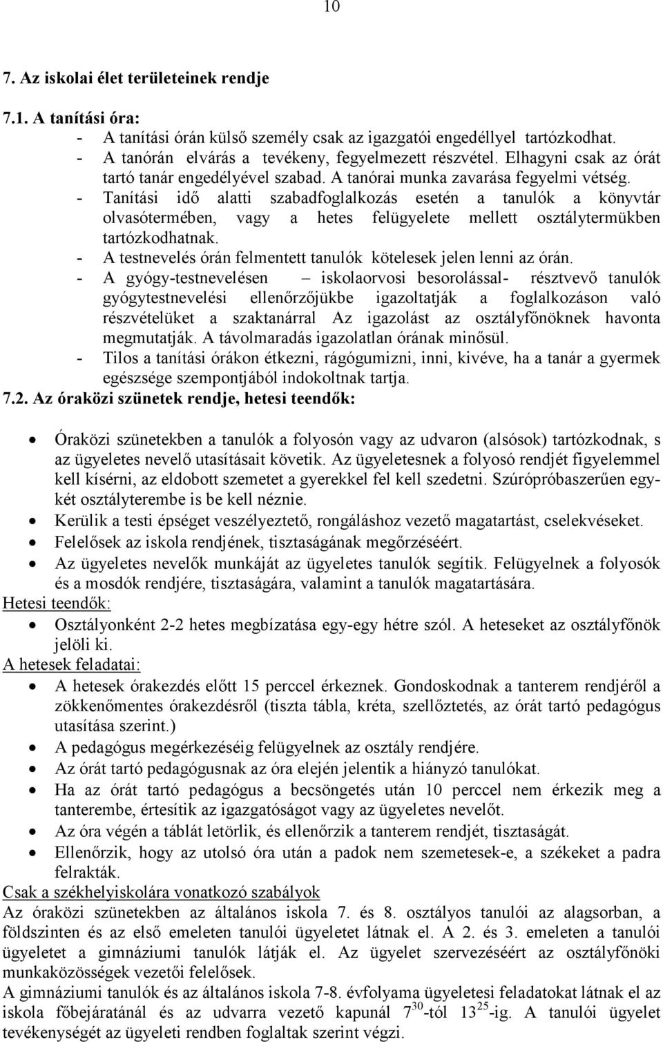 - Tanítási idő alatti szabadfoglalkozás esetén a tanulók a könyvtár olvasótermében, vagy a hetes felügyelete mellett osztálytermükben tartózkodhatnak.