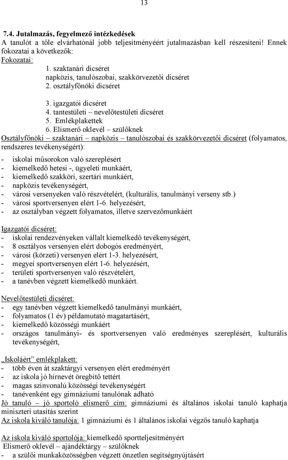 Elismerő oklevél szülőknek Osztályfőnöki szaktanári napközis tanulószobai és szakkörvezetői dicséret (folyamatos, rendszeres tevékenységért): - iskolai műsorokon való szereplésért - kiemelkedő hetesi