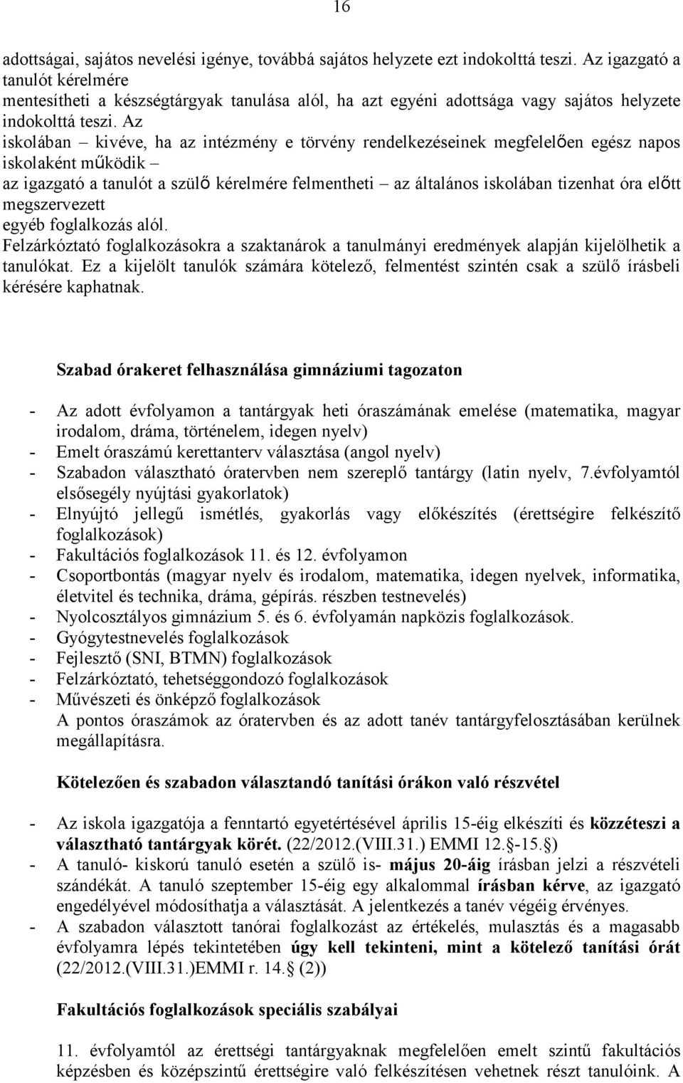 Az iskolában kivéve, ha az intézmény e törvény rendelkezéseinek megfelelően egész napos iskolaként működik az igazgató a tanulót a szülő kérelmére felmentheti az általános iskolában tizenhat óra