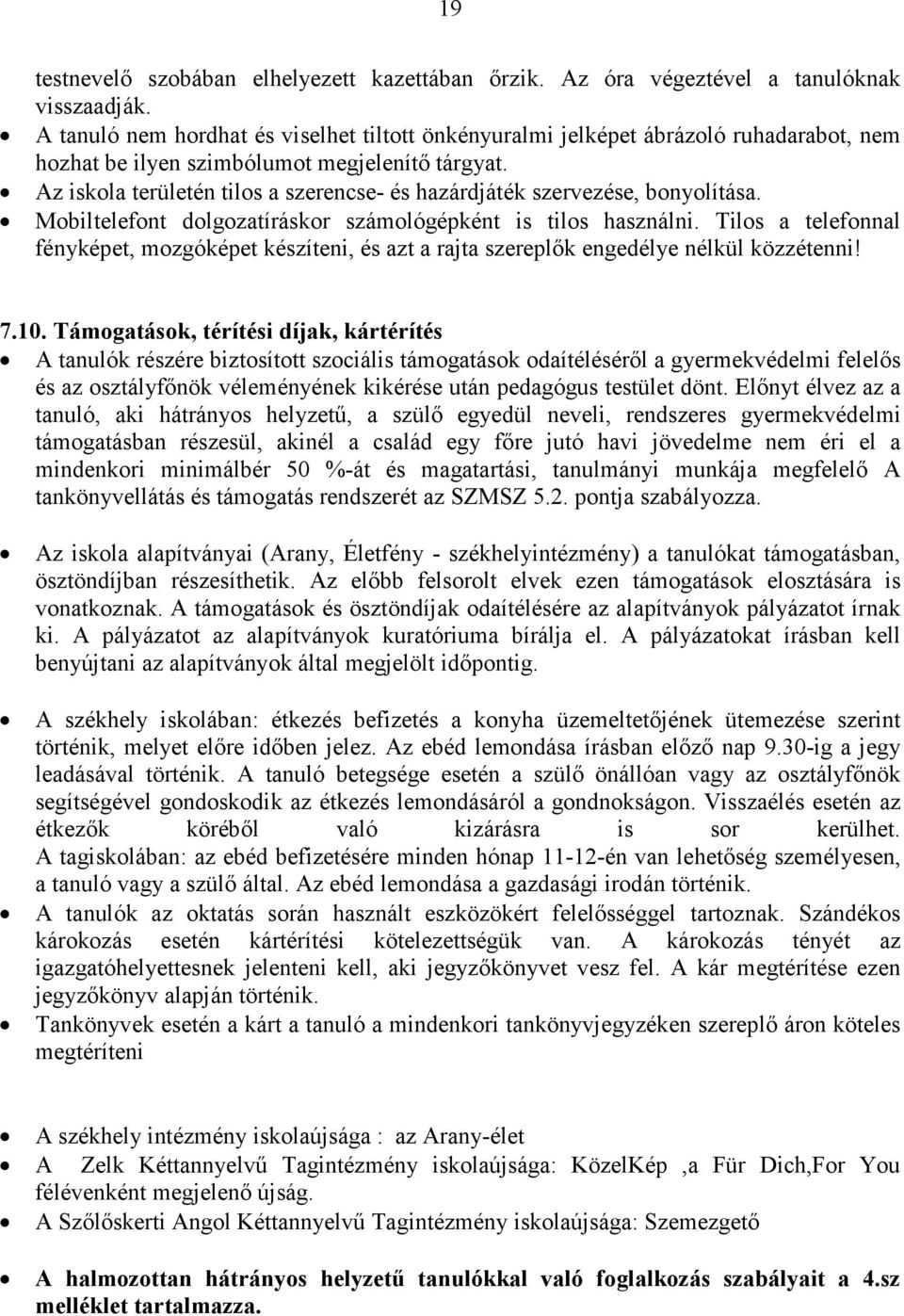 Az iskola területén tilos a szerencse- és hazárdjáték szervezése, bonyolítása. Mobiltelefont dolgozatíráskor számológépként is tilos használni.