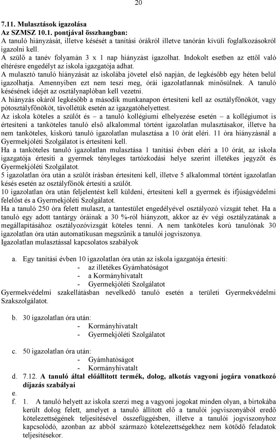 A mulasztó tanuló hiányzását az iskolába jövetel első napján, de legkésőbb egy héten belül igazolhatja. Amennyiben ezt nem teszi meg, órái igazolatlannak minősülnek.