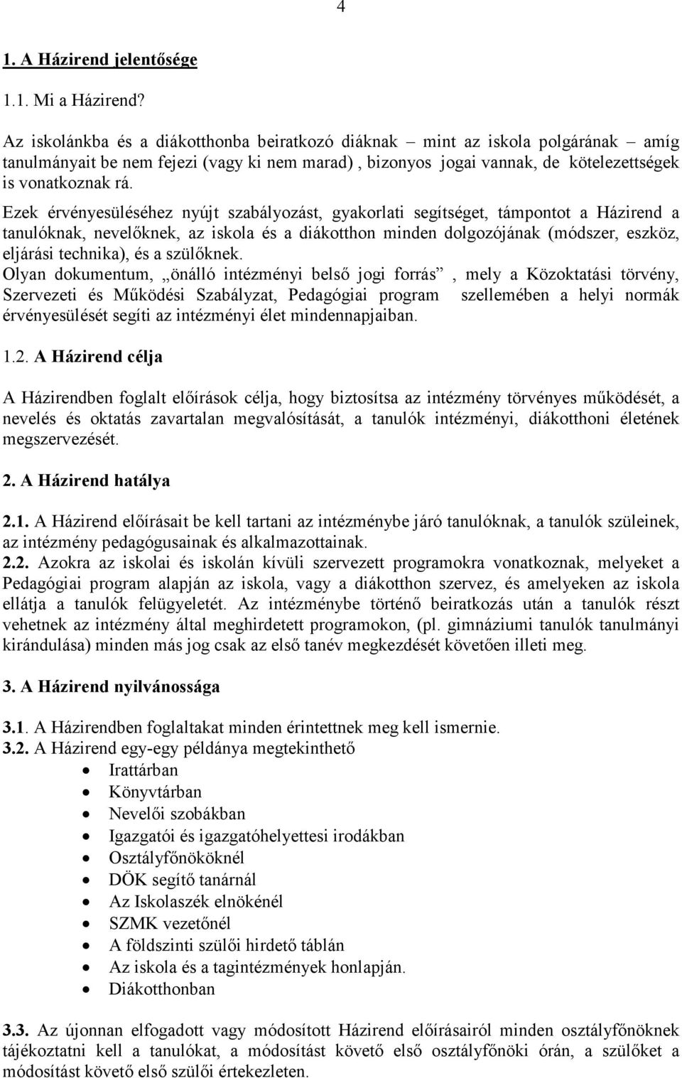 Ezek érvényesüléséhez nyújt szabályozást, gyakorlati segítséget, támpontot a Házirend a tanulóknak, nevelőknek, az iskola és a diákotthon minden dolgozójának (módszer, eszköz, eljárási technika), és