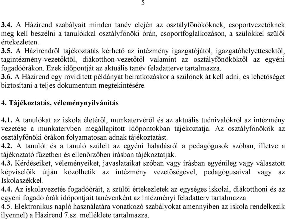 A Házirend egy rövidített példányát beiratkozáskor a szülőnek át kell adni, és lehetőséget biztosítani a teljes dokumentum megtekintésére. 4. Tájékoztatás, véleménynyilvánítás 4.1.