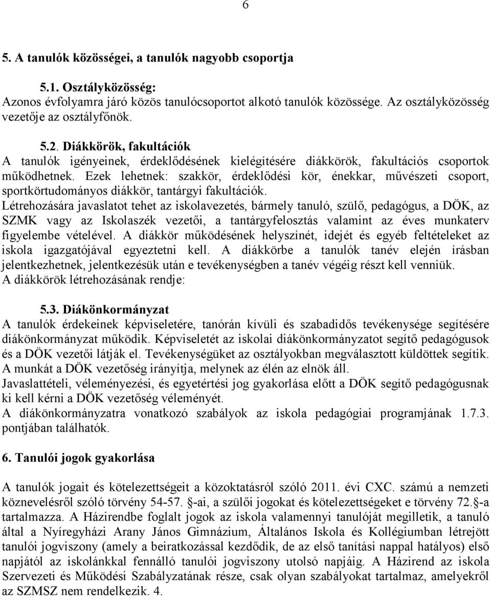 Ezek lehetnek: szakkör, érdeklődési kör, énekkar, művészeti csoport, sportkörtudományos diákkör, tantárgyi fakultációk.