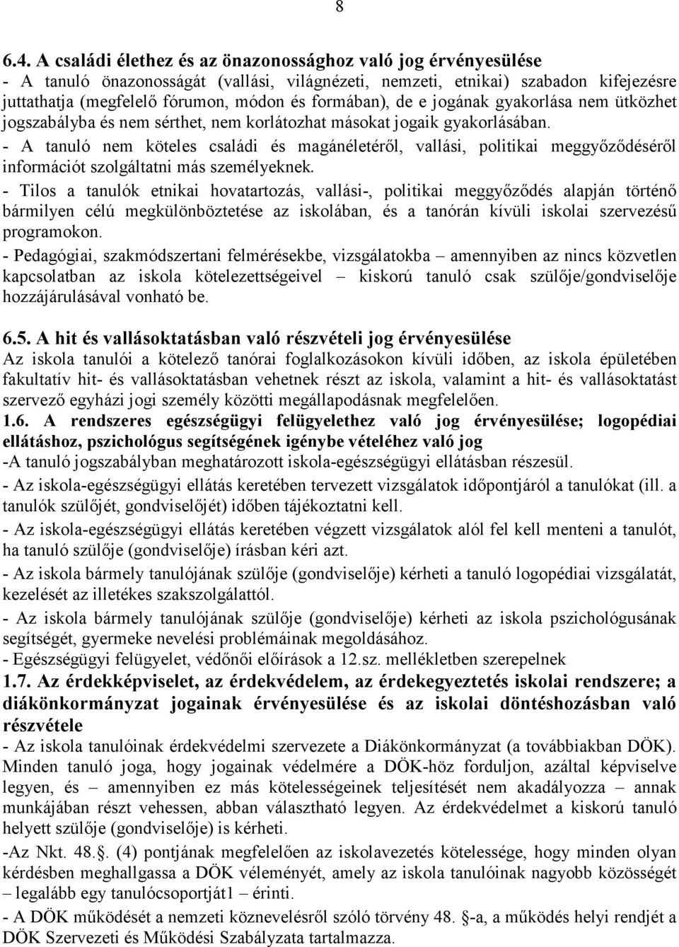 formában), de e jogának gyakorlása nem ütközhet jogszabályba és nem sérthet, nem korlátozhat másokat jogaik gyakorlásában.