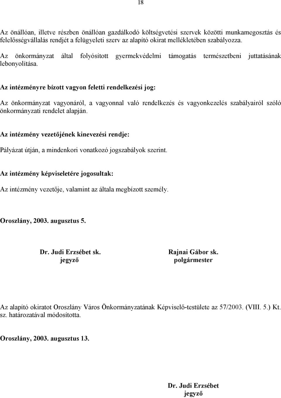 Az intézményre bízott vagyon feletti rendelkezési jog: Az önkormányzat vagyonáról, a vagyonnal való rendelkezés és vagyonkezelés szabályairól szóló önkormányzati rendelet alapján.