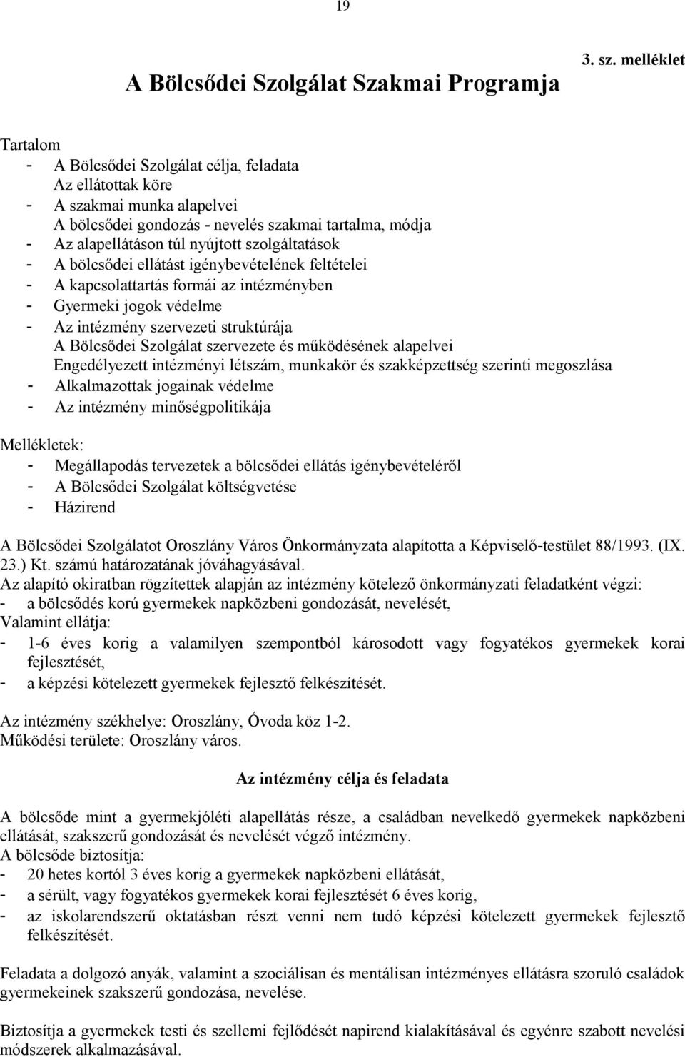 szolgáltatások - A bölcsődei ellátást igénybevételének feltételei - A kapcsolattartás formái az intézményben - Gyermeki jogok védelme - Az intézmény szervezeti struktúrája A Bölcsődei Szolgálat