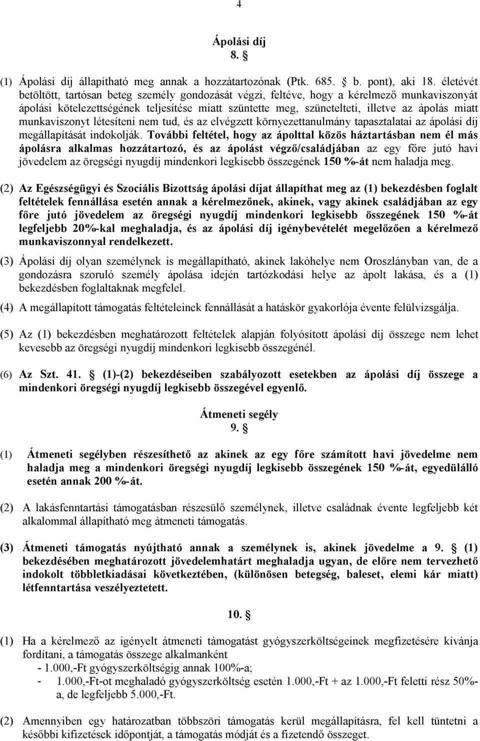 munkaviszonyt létesíteni nem tud, és az elvégzett környezettanulmány tapasztalatai az ápolási díj megállapítását indokolják.