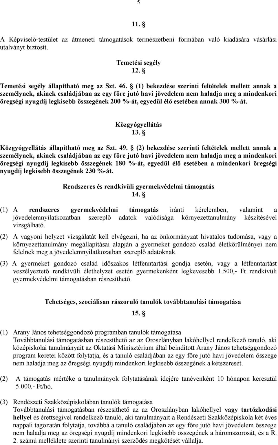 élő esetében annak 300 %-át. Közgyógyellátás 13. Közgyógyellátás állapítható meg az Szt. 49.