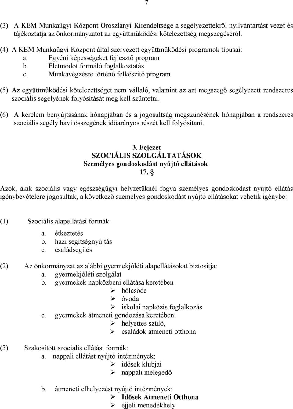 Munkavégzésre történő felkészítő program (5) Az együttműködési kötelezettséget nem vállaló, valamint az azt megszegő segélyezett rendszeres szociális segélyének folyósítását meg kell szüntetni.